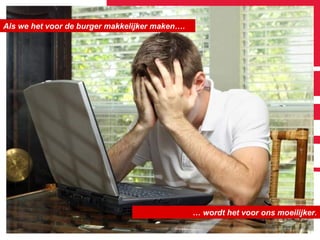 Als we het voor de burger makkelijker maken….




                                                … wordt het voor ons moeilijker.
|
 