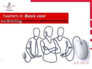 haarlem.nl: Basis voor
verbinding
Visie op webcommunicatie en digitale dienstverlening
|
 