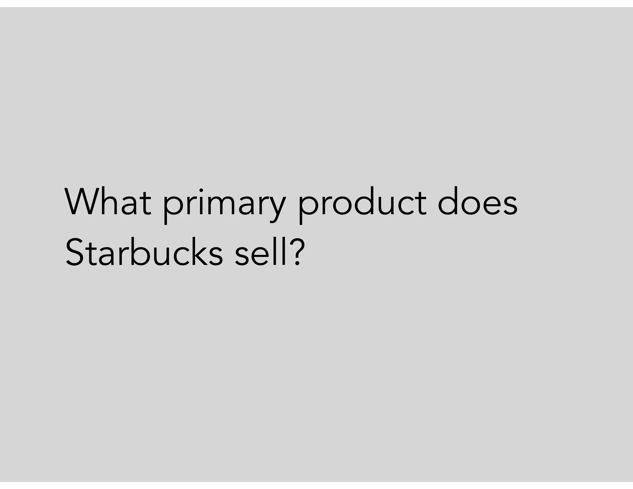 What primary product does
Starbucks sell?
 