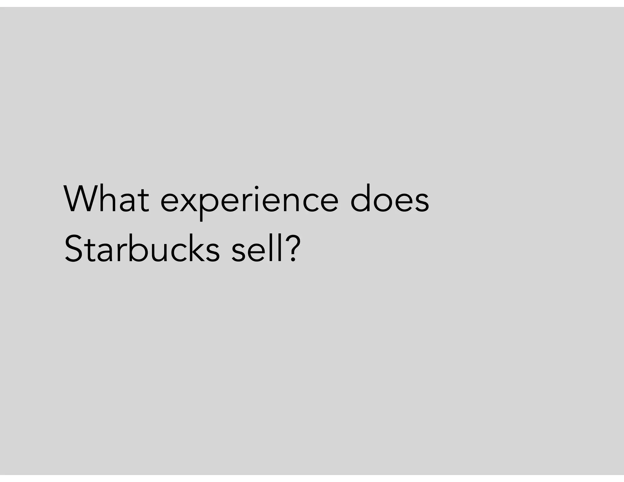 What experience does
Starbucks sell?
 