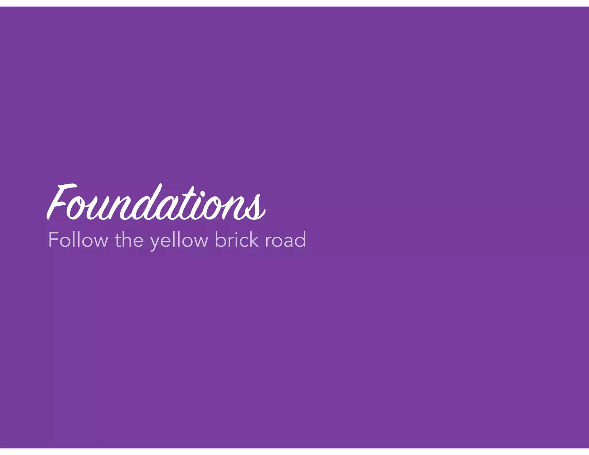 FoundationsFollow the yellow brick road
 