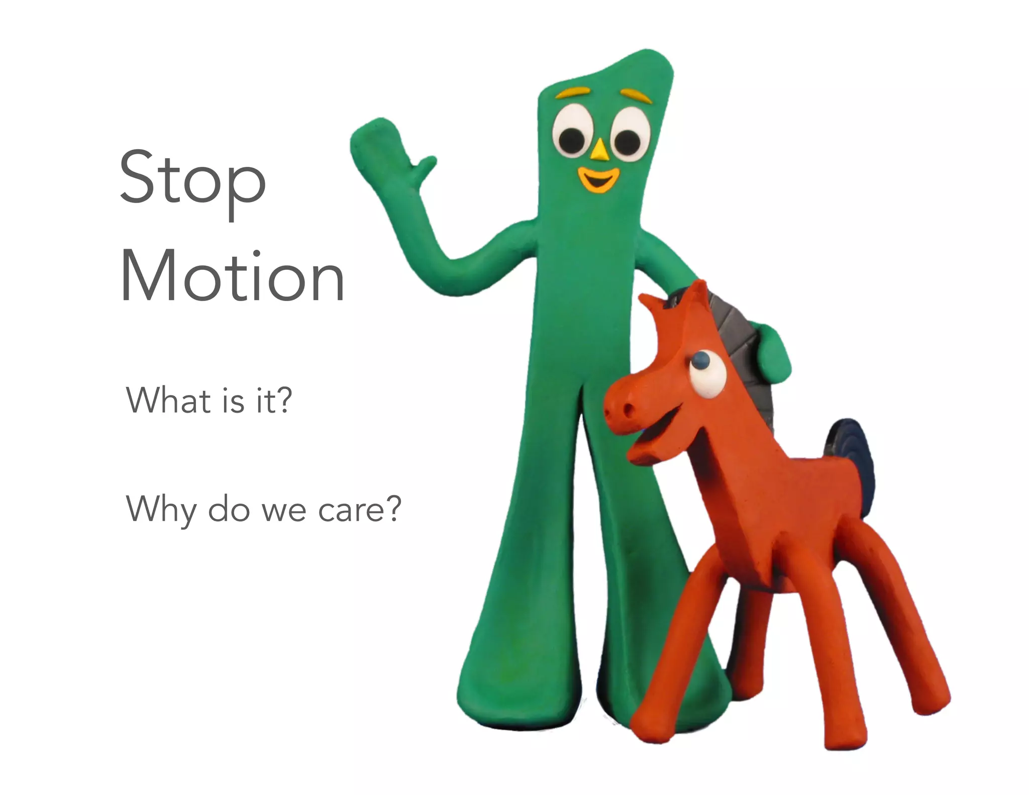 Stop
Motion
What is it?
Why do we care?
 
