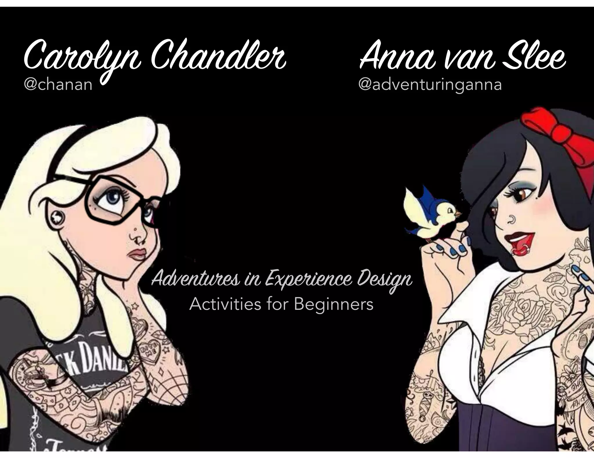 Carolyn Chandler Anna van Slee@chanan @adventuringanna
Adventures in Experience Design 
Activities for Beginners
 