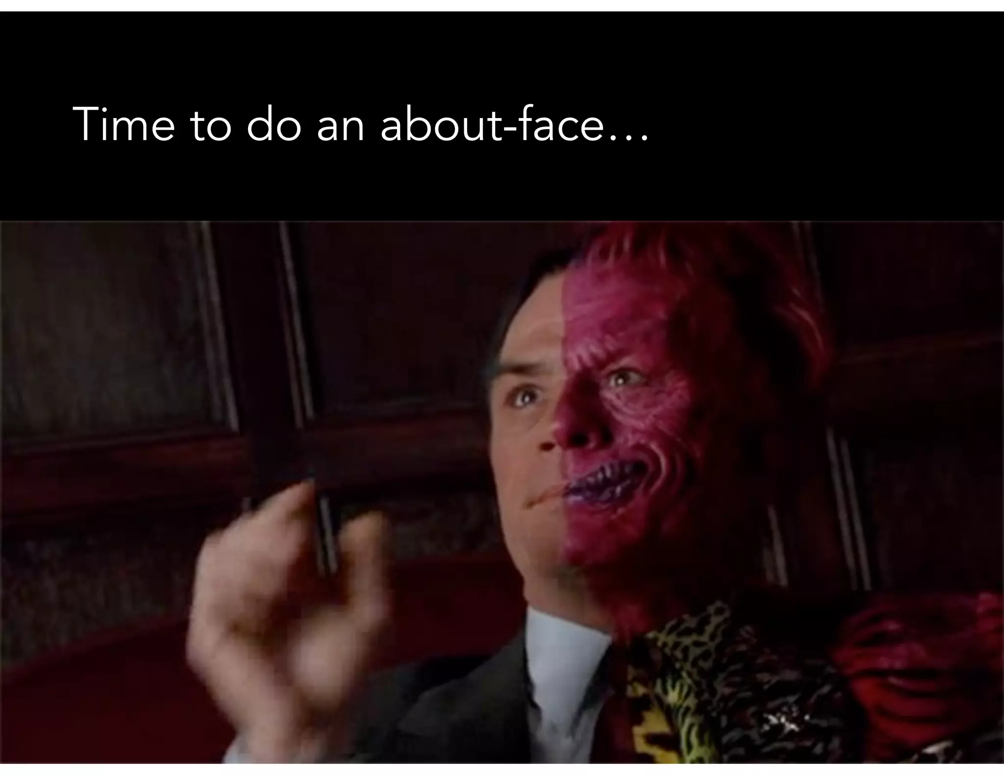 Time to do an about-face…
 