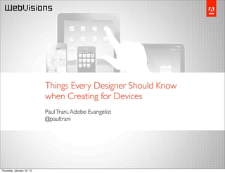 Things Every Designer Should Know
                           when Creating for Devices
                           Paul Trani, Adobe Evangelist
                           @paultrani




Thursday, January 19, 12
 