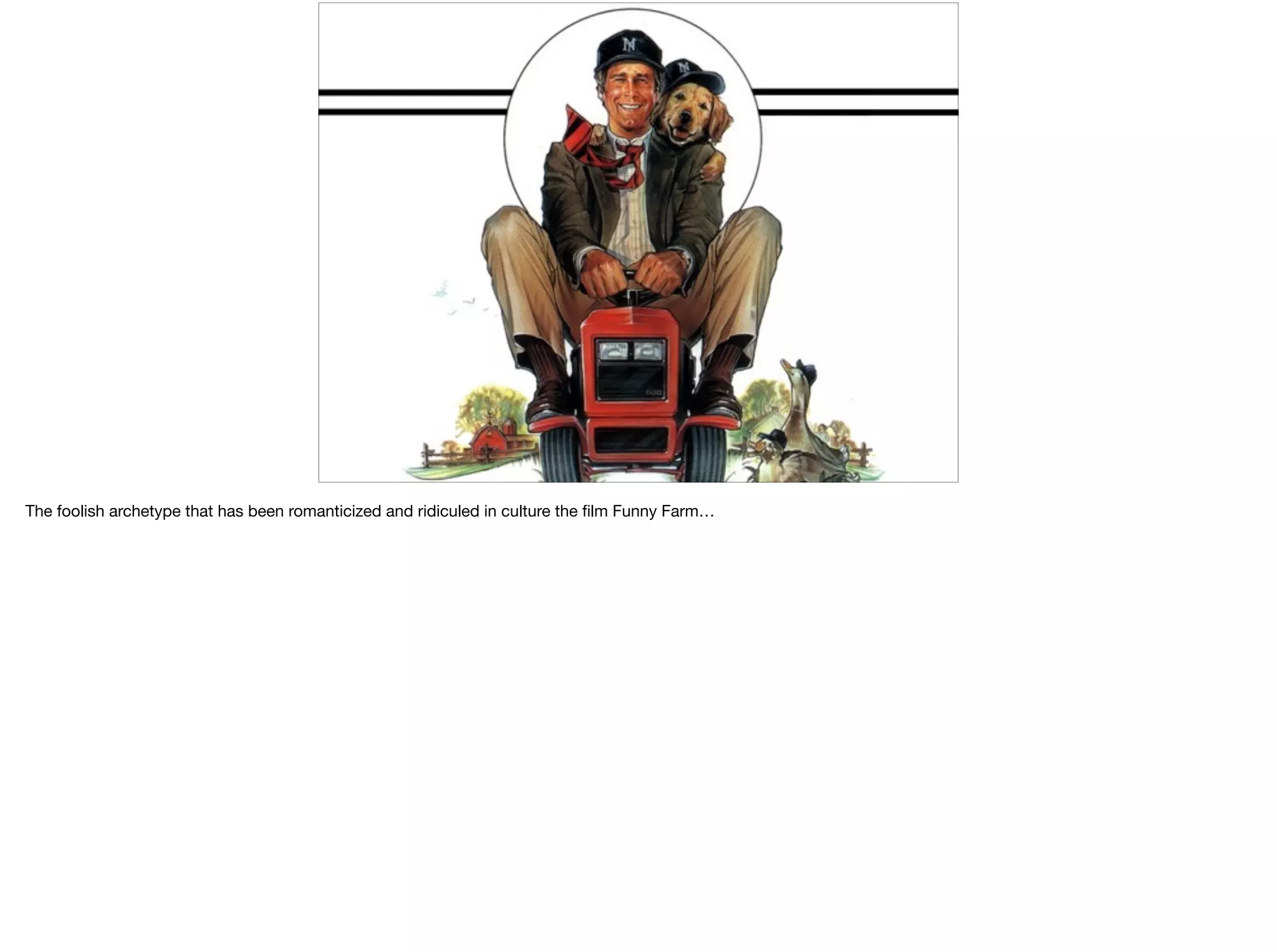 @kentnichols
The foolish archetype that has been romanticized and ridiculed in culture the ﬁlm Funny Farm…
 