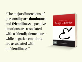 “The major dimensions of
personality are dominance
and friendliness… positive
emotions are associated
with a friendly demeanor…
while negative emotions
are associated with
unfriendliness.”
 