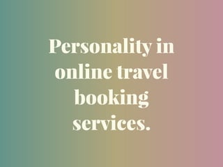Personality in
online travel
booking
services.
 