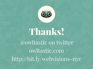Thanks!
@owltastic on twitter
owltastic.com
http://bit.ly/webvisions-nyc
 