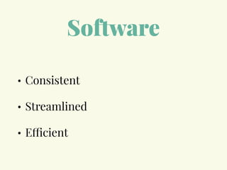 Software
• Consistent
• Streamlined
• Efficient
 