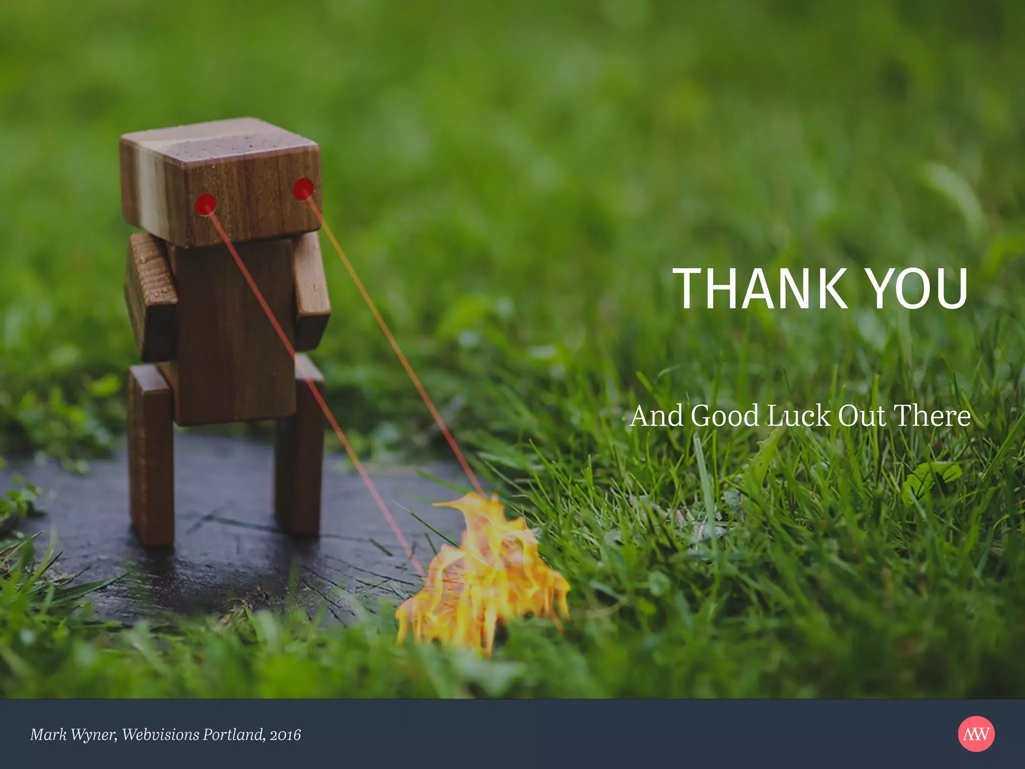 Mark Wyner, Webvisions Portland, 2016
And Good Luck Out There
THANK YOU
 