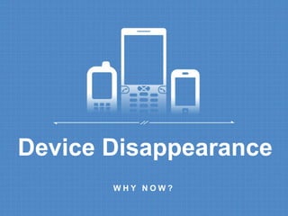 Device Disappearance 
W H Y N O W ? 
 