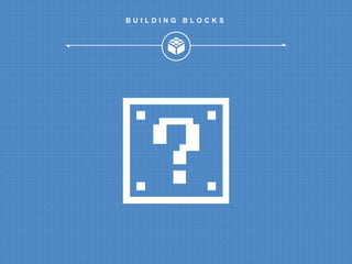 B U I L D I N G B L O C K S 
 