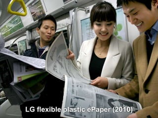 LG flexible plastic ePaper (2010) 
 