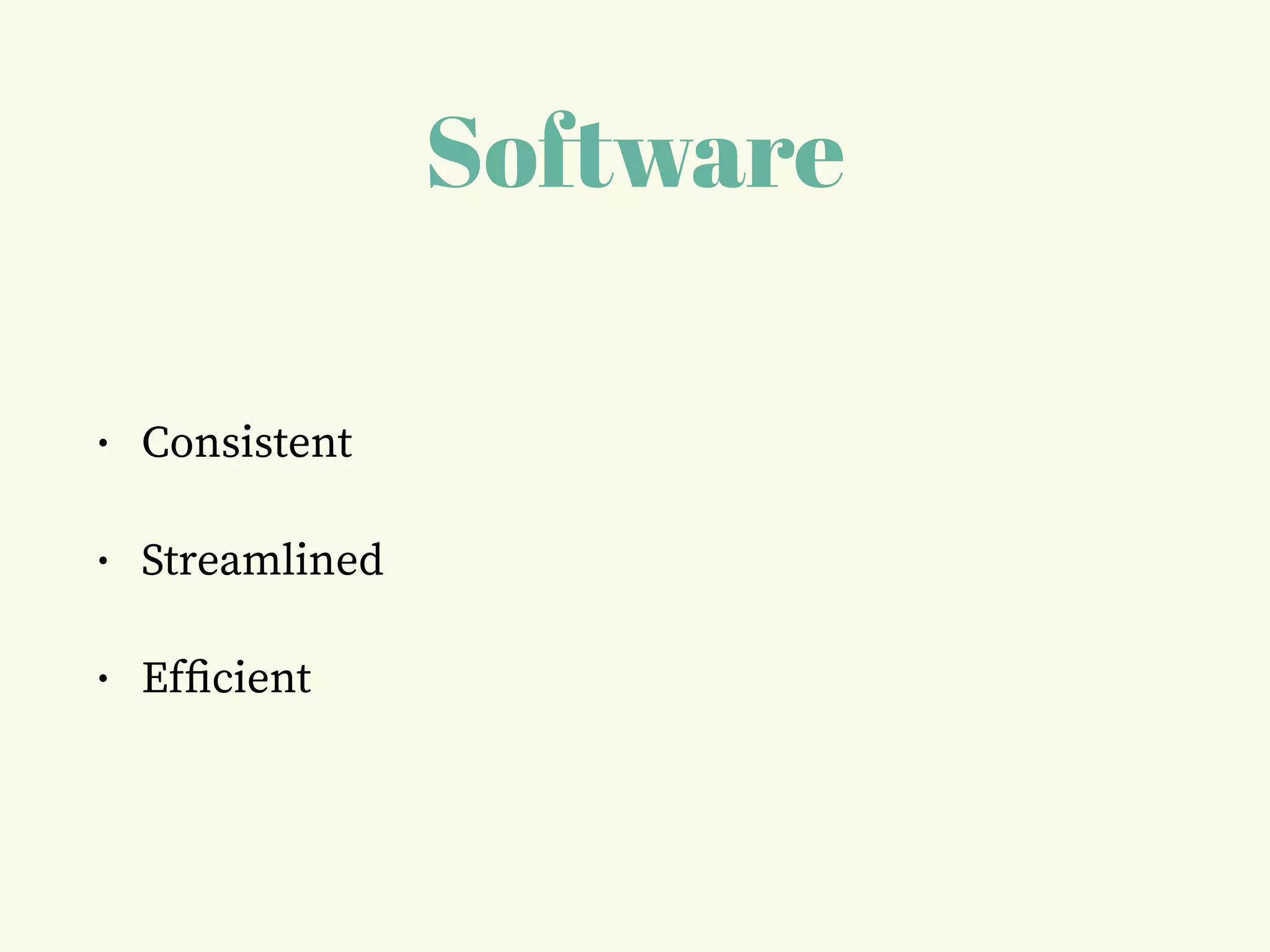 Software
• Consistent
• Streamlined
• Efﬁcient
 