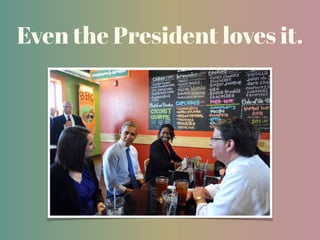 Even the President loves it.
 