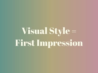 Visual Style =
First Impression
 