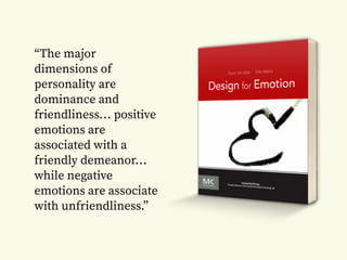 “The major
dimensions of
personality are
dominance and
friendliness… positive
emotions are
associated with a
friendly demeanor…
while negative
emotions are associate
with unfriendliness.”
 
