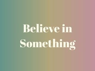 Believe in
Something
 
