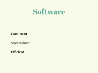 Software
• Consistent
• Streamlined
• Efﬁcient
 