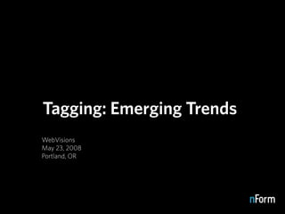 Tagging: Emerging Trends
WebVisions
May 23, 2008
Portland, OR