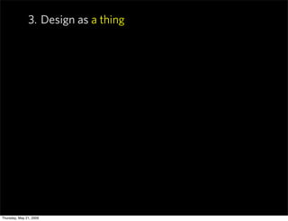 3. Design as a thing




Thursday, May 21, 2009
 