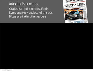 Media is a mess
               Craigslist took the classifieds
               Everyone took a piece of the ads
           ...