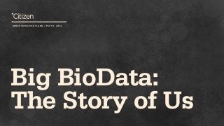 WEBVISIONS PORTLAND / MAY 9, 2014
Big BioData:
The Story of Us
 