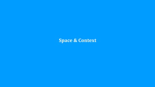Space	
  &	
  Context
 