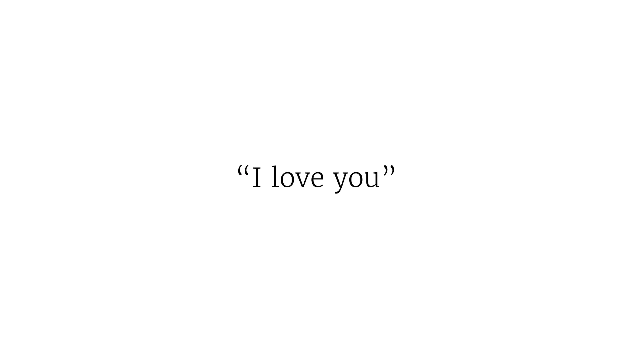 “I love you”
 