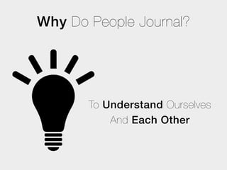 Why Do People Journal?




       To Understand Ourselves
           And Each Other
 