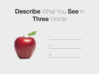 Describe What You See in
      Three Words

           1.

           2.

           3.
 