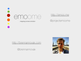 emoome
      mapping human emotion
                              http://emoo.me

                              @projectemoome




http://brennannovak.com

    @brennannovak
 
