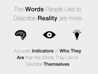 The Words People Use to
Describe Reality are more




Accurate Indicators of Who They
 Are than the Words They Use to
    ...