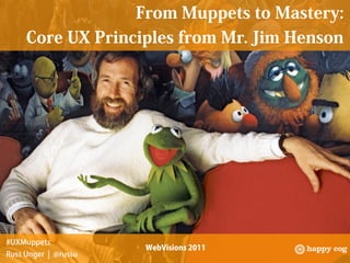 From Muppets to Mastery: Core UX Principles from Mr. Jim Henson - WebVisions 2011