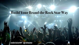 Build Your Brand the Rock Star Way




webvisionNY @rafasoto
 
