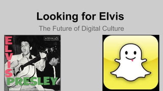Looking for Elvis
The Future of Digital Culture
 