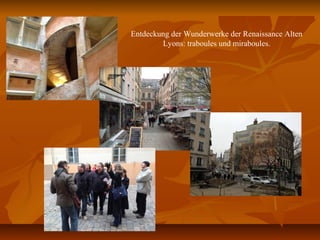 Entdeckung der Wunderwerke der Renaissance Alten
Lyons: traboules und miraboules.
 