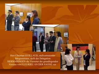 Herr Christian GUILLAUD, stellvertretender
Bürgermeister, stellt der Delegation
HERMARINGEN die Vertreter der grundlegenden
Vereine von FLEURIEU AN DER SAONE vor
 