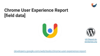 developers.google.com/web/tools/chrome-user-experience-report
UX Report do
wordpress.org
Chrome User Experience Report
[ﬁeld data]
 