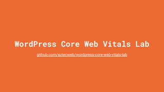 WordPress Core Web Vitals Lab
github.com/aztecweb/wordpress-core-web-vitals-lab
 