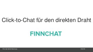 © 2015Finnchat GmbH Germany
Click-to-Chat für den direkten Draht
 