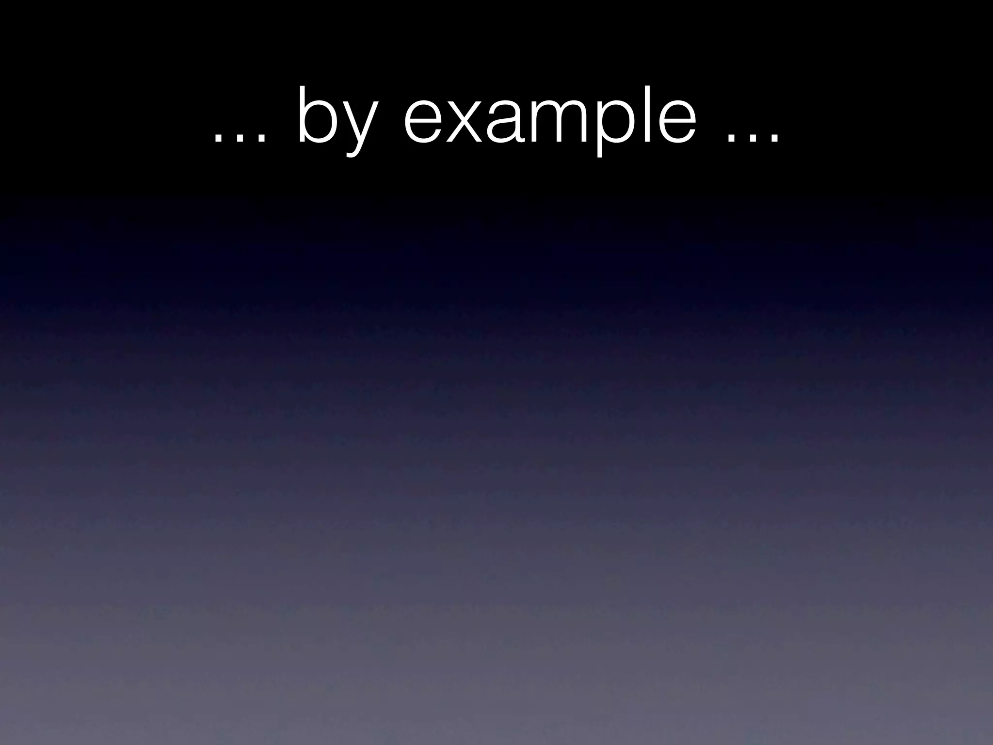 ... by example ...
 