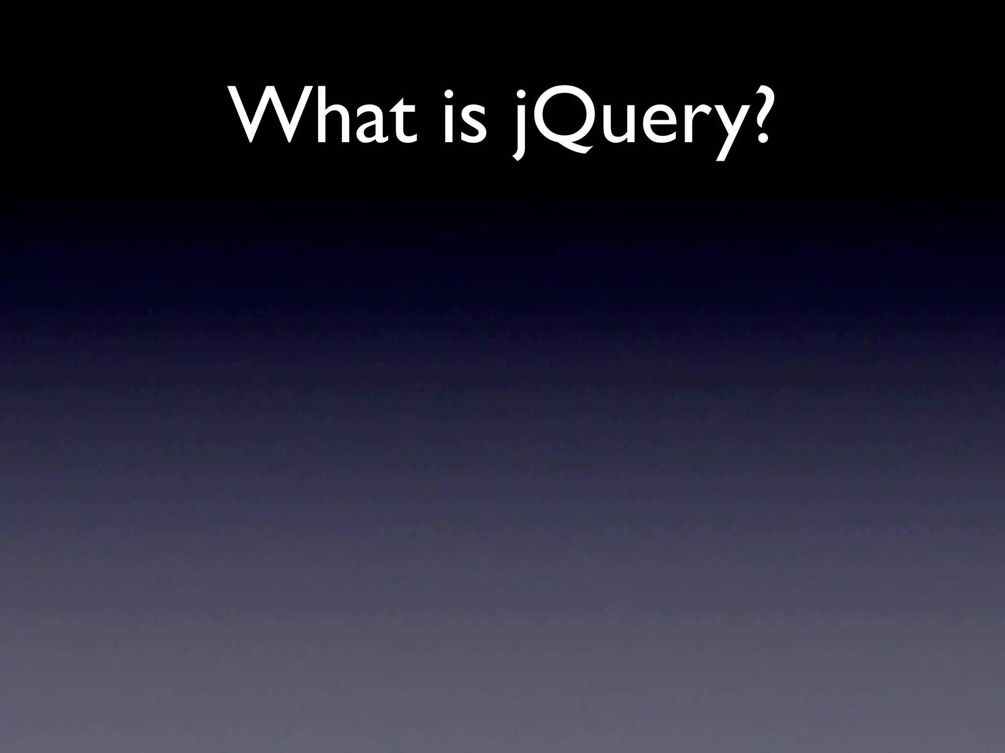 What is jQuery?
 