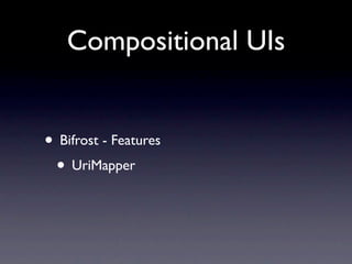 Compositional UIs


• Bifrost - Features
 • UriMapper
 