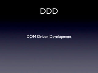 DDD


DOM Driven Development
 