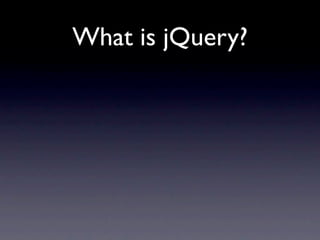 What is jQuery?
 