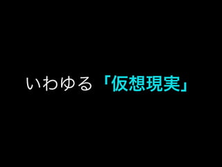 いわゆる「仮想現実」
 