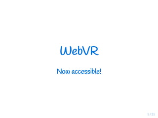 WebVR
Now accessible!
1 / 21
 