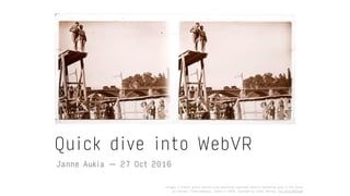 Quick dive into WebVR
Janne Aukia — 27 Oct 2016
Image: a french glass stereo-view depicting riverside natural swimming pool in the Seine  
at Valvins, Fontainebleau. Taken in 1926. Scanned by James Morley. flic.kr/p/9dZuyB
 